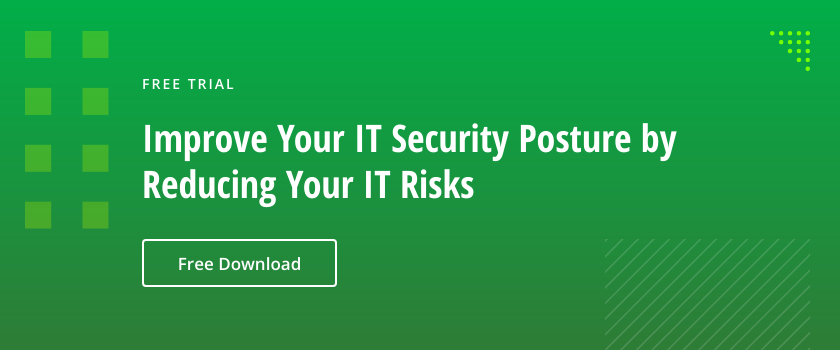 Improve your IT security posture by reducing your IT risks